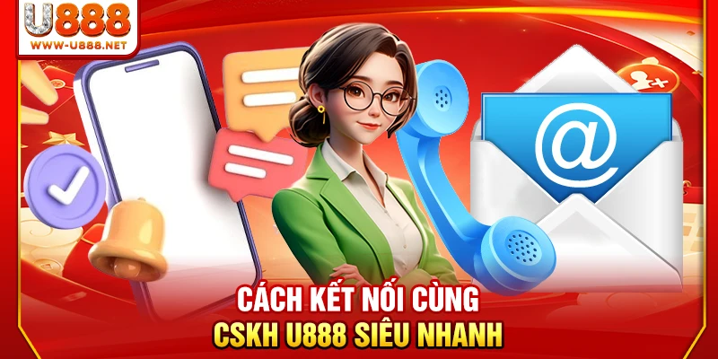 Liên Hệ U888 Ngay Hôm Nay Qua 4+ Cổng Hỗ Trợ Linh Hoạt 2 Cách kết nối cùng CSKH U888 siêu nhanh