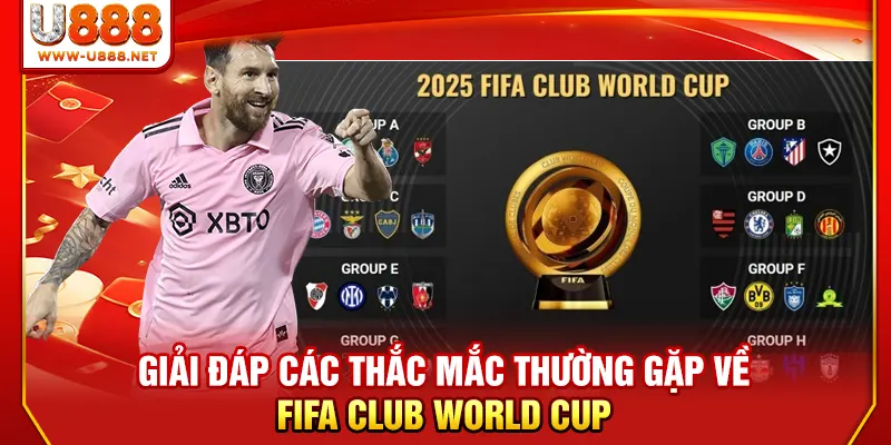 FIFA Club World Cup - Sân Khấu Hội Tụ Các Nhà Vua Bóng Đá 4 U888 giải đáp các thắc mắc về FIFA Club World Cup