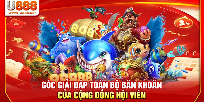 Bắn Cá U888 Không Gian Săn Quà Đại Dương Sống Động Vô Cùng 3 Góc giải đáp toàn bộ băn khoăn của cộng đồng hội viên