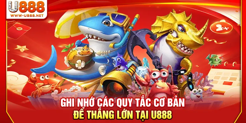 Ghi nhớ các quy tắc cơ bản để thắng lớn tại U888