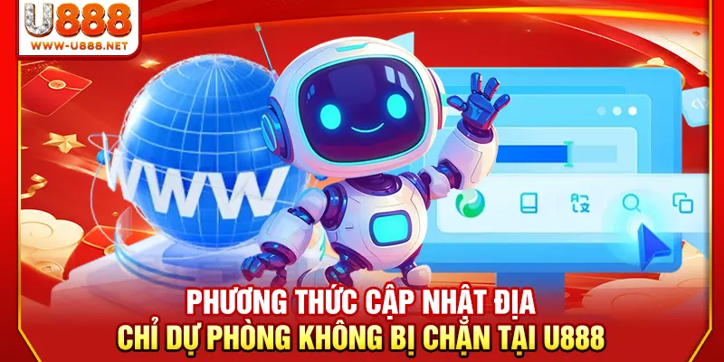 Link Vào U888 Chính Thức Không Bị Chặn Mới Nhất 2026 2 Phương thức cập nhật địa chỉ dự phòng không bị chặn tại U888