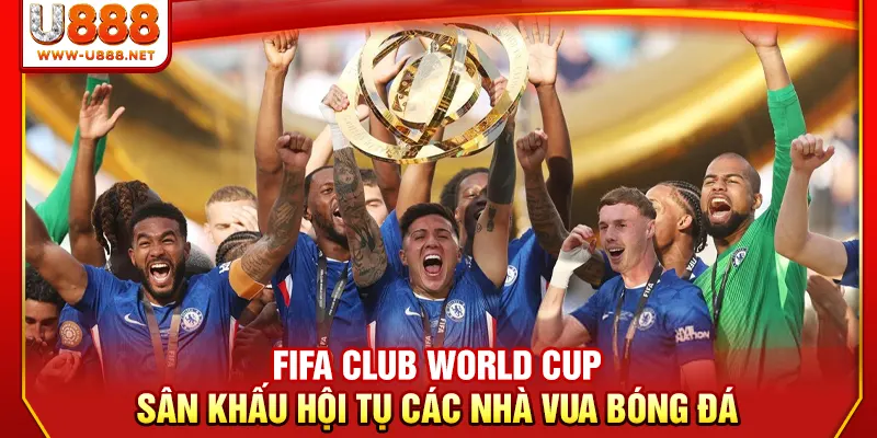 FIFA Club World Cup - Sân Khấu Hội Tụ Các Nhà Vua Bóng Đá