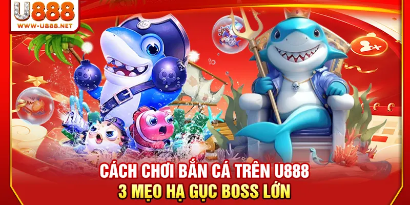Cá́ch Chơi Bắn Cá Trên U888 - 3 Mẹo Hạ Gục Boss Lớn 5 Cá́ch Chơi Bắn Cá Trên U888 - 3 Mẹo Hạ Gục Boss Lớn